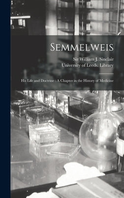 Semmelweis: His Life and Doctrine: A Chapter in the History of Medicine by Sinclair, William J.