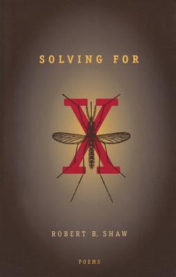 Solving For X: Poems by Shaw, Robert B.