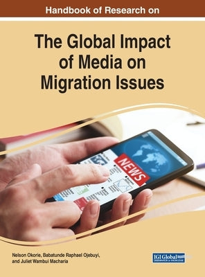 Handbook of Research on the Global Impact of Media on Migration Issues by Okorie, Nelson
