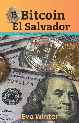 Bitcoin El Salvador: Lessons From El Salvador's Pioneering Economic Strategy by Winter, Eva