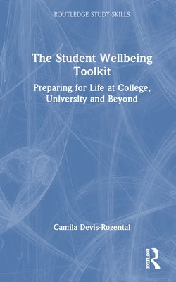 The Student Wellbeing Toolkit: Preparing for Life at College, University and Beyond by Devis-Rozental, Camila