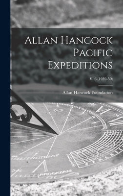 Allan Hancock Pacific Expeditions; v. 6 (1939-50) by Allan Hancock Foundation