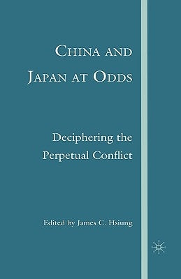 China and Japan at Odds: Deciphering the Perpetual Conflict by Hsiung, J.