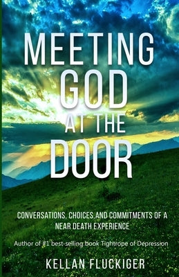 Meeting God at the Door: Conversations, Choices, and Commitments of a Near Death Experience by Fluckiger, Joy