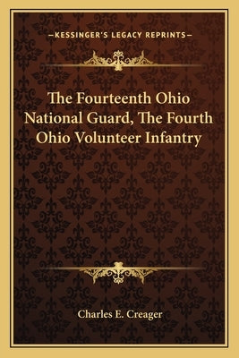 The Fourteenth Ohio National Guard, The Fourth Ohio Volunteer Infantry by Creager, Charles E.