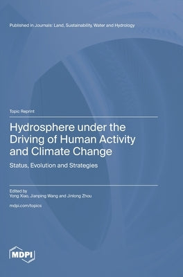Hydrosphere under the Driving of Human Activity and Climate Change: Status, Evolution and Strategies by Xiao, Yong