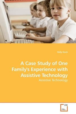 A Case Study of One Family's Experience with Assistive Technology by Huck, Kelly