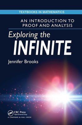 Exploring the Infinite: An Introduction to Proof and Analysis by Brooks, Jennifer