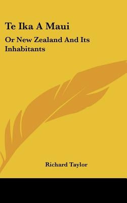 Te Ika A Maui: Or New Zealand And Its Inhabitants by Taylor, Richard