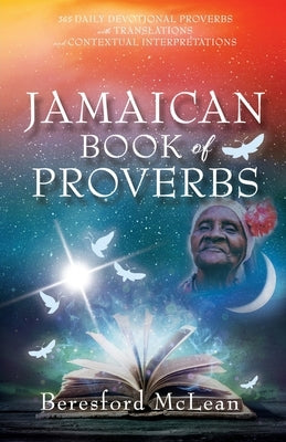Jamaican Book of Proverbs: 365 Daily Devotional Proverbs with Translations and Contextual Interpretations by McLean, Beresford