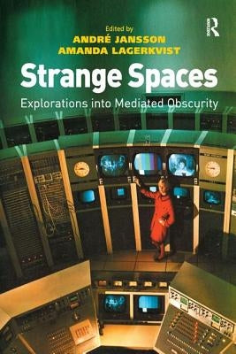 Strange Spaces: Explorations into Mediated Obscurity by Jansson, André