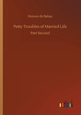 Petty Troubles of Married Life by De Balzac, Honore