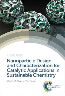 Nanoparticle Design and Characterization for Catalytic Applications in Sustainable Chemistry by Luque, Rafael
