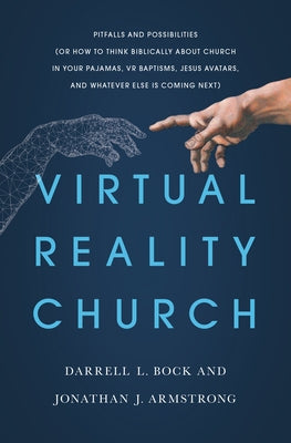 Virtual Reality Church: Pitfalls and Possibilities (or How to Think Biblically about Church in Your Pajamas, VR Baptisms, Jesus Avatars, and W by Bock, Darrell