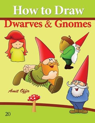 How to Draw Gnomes and Dwarves: Drawing Books for Beginners by Offir, Amit
