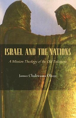 Israel and the Nations: A Mission Theology of the Old Testament by Okoye, James Chukwuma
