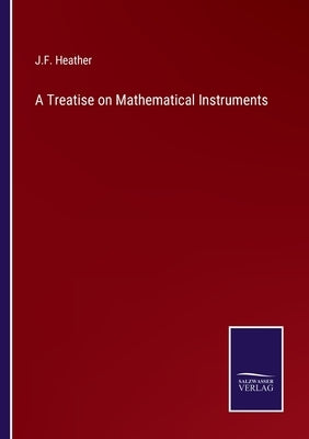 A Treatise on Mathematical Instruments by Heather, J. F.