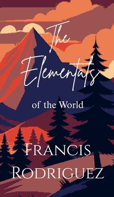 The Elementals of the World by Rodriguez, Francis Louie
