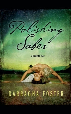 Polishing Saber: A Vampire Tale by Foster, Darragha