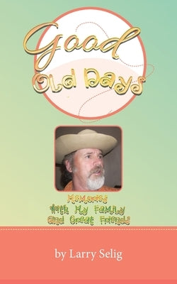 Good Old Days: Memories with My Family and Great Friends by Selig, Larry