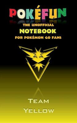 Pokefun - The unofficial Notebook (Team Yellow) for Pokemon GO Fans: notebook, notepad, tablet, scratch pad, pad, gift booklet, Pokemon GO, Pikachu, b by Taane, Theo Von