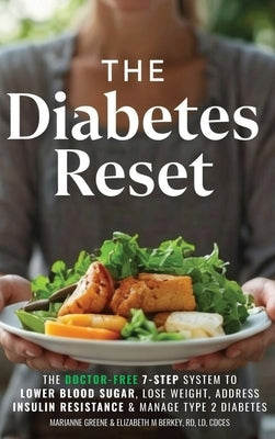 The Diabetes Reset: The Doctor-Free 7-Step System to Lower Blood Sugar, Lose Weight, Address Insulin Resistance, and Manage Type 2 Diabetes by Greene, Marianne