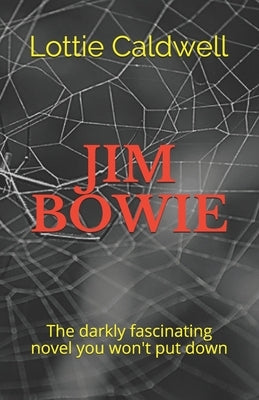 Jim Bowie: The darkly fascinating novel you won't put down by Caldwell, Lottie