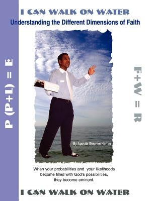 I Can Walk on Water: Understanding the Different Dimensions of Faith by Horton, Stephen