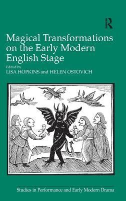 Magical Transformations on the Early Modern English Stage by Hopkins, Lisa