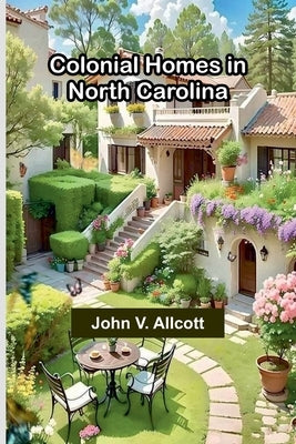 Colonial Homes In North Carolina by Allcott, John V.