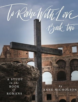 To Rome with Love - Book Two: A Study in the Book of Romans by Nicholson, Anne