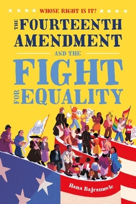 Whose Right Is It? the Fourteenth Amendment and the Fight for Equality by Bajramovic, Hana