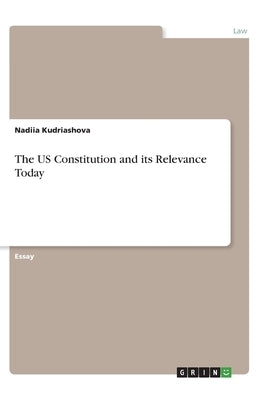 The US Constitution and its Relevance Today by Kudriashova, Nadiia