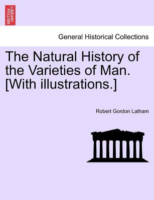 The Natural History of the Varieties of Man. [With illustrations.] by Latham, Robert Gordon