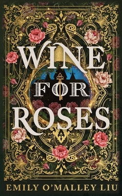 Wine for Roses by Liu, Emily O'Malley
