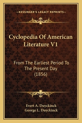 Cyclopedia Of American Literature V1: From The Earliest Period To The Present Day (1856) by Duyckinck, Evert a.