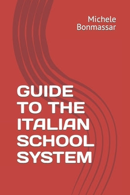 Guide to the Italian School System by Bonmassar, Michele