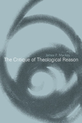 The Critique of Theological Reason by James P., Mackey
