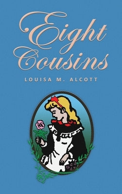 Eight Cousins: or The Aunt-Hill; The Original 1875 Edition by Alcott, Louisa Mae