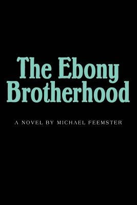 The Ebony Brotherhood by Feemster, Michael M.