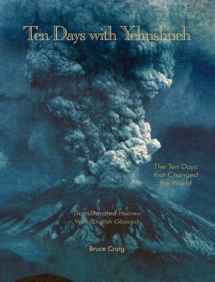 Ten Days with Yehushueh: The Ten Days that Changed the World by Craig, Bruce