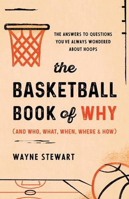 The Basketball Book of Why (and Who, What, When, Where, and How): The Answers to Questions You've Always Wondered about Hoops by Stewart, Wayne
