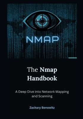 The Nmap Handbook: A Deep Dive into Network Mapping and Scanning by Benowitz, Zachary