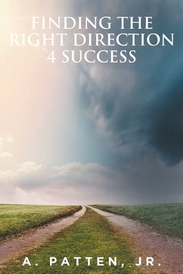 Finding the Right Direction 4 Success by Patten, A., Jr.