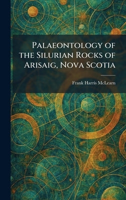 Palaeontology of the Silurian Rocks of Arisaig, Nova Scotia by McLearn, Frank Harris