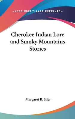 Cherokee Indian Lore and Smoky Mountains Stories by Siler, Margaret R.
