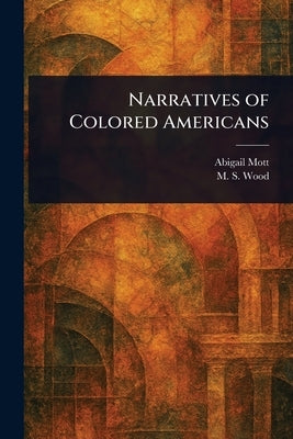 Narratives of Colored Americans by Mott, Abigail