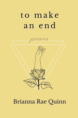 To Make an End: Poems by Quinn, Brianna Rae