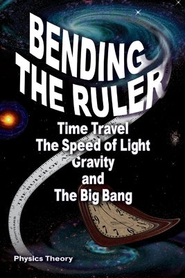 Bending The Ruler: Time Travel, The Speed of Light, Gravity, and The Big Bang by Lindemann, R.