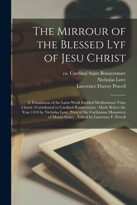 The Mirrour of the Blessed Lyf of Jesu Christ: a Translation of the Latin Work Entitled Meditationes Vitae Christi /cattributed to Cardinal Bonaventur by Bonaventure, Saint Cardinal